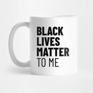 Black Lives Matter TO ME Mug